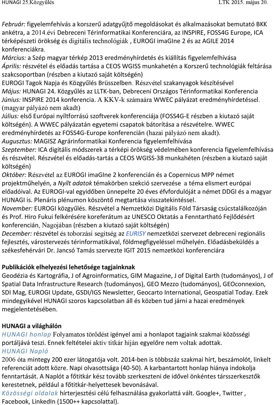 Március: a Szép magyar térkép 2013 eredményhírdetés és kiállítás figyelemfelhívása Április: részvétel és előadás tartása a CEOS WGISS munkahetén a Korszerű technológiák feltárása szakcsoportban