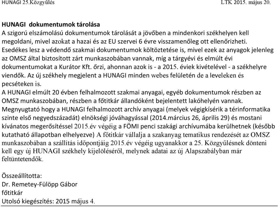 Esedékes lesz a védendő szakmai dokumentumok költöztetése is, mivel ezek az anyagok jelenleg az OMSZ által biztosított zárt munkaszobában vannak, míg a tárgyévi és elmúlt évi dokumentumokat a Kurátor