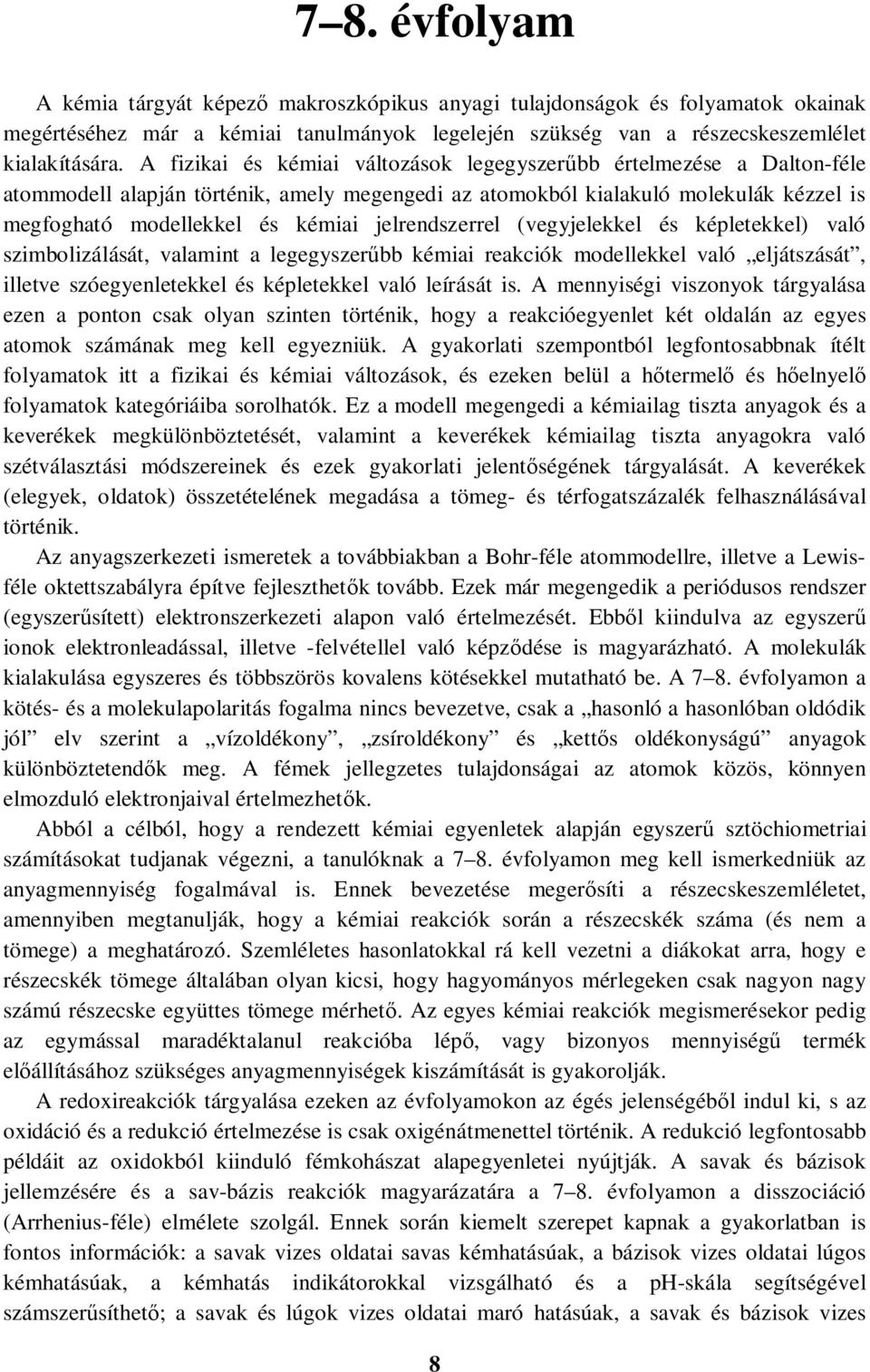 jelrendszerrel (vegyjelekkel és képletekkel) való szimbolizálását, valamint a legegyszerűbb kémiai reakciók modellekkel való eljátszását, illetve szóegyenletekkel és képletekkel való leírását is.