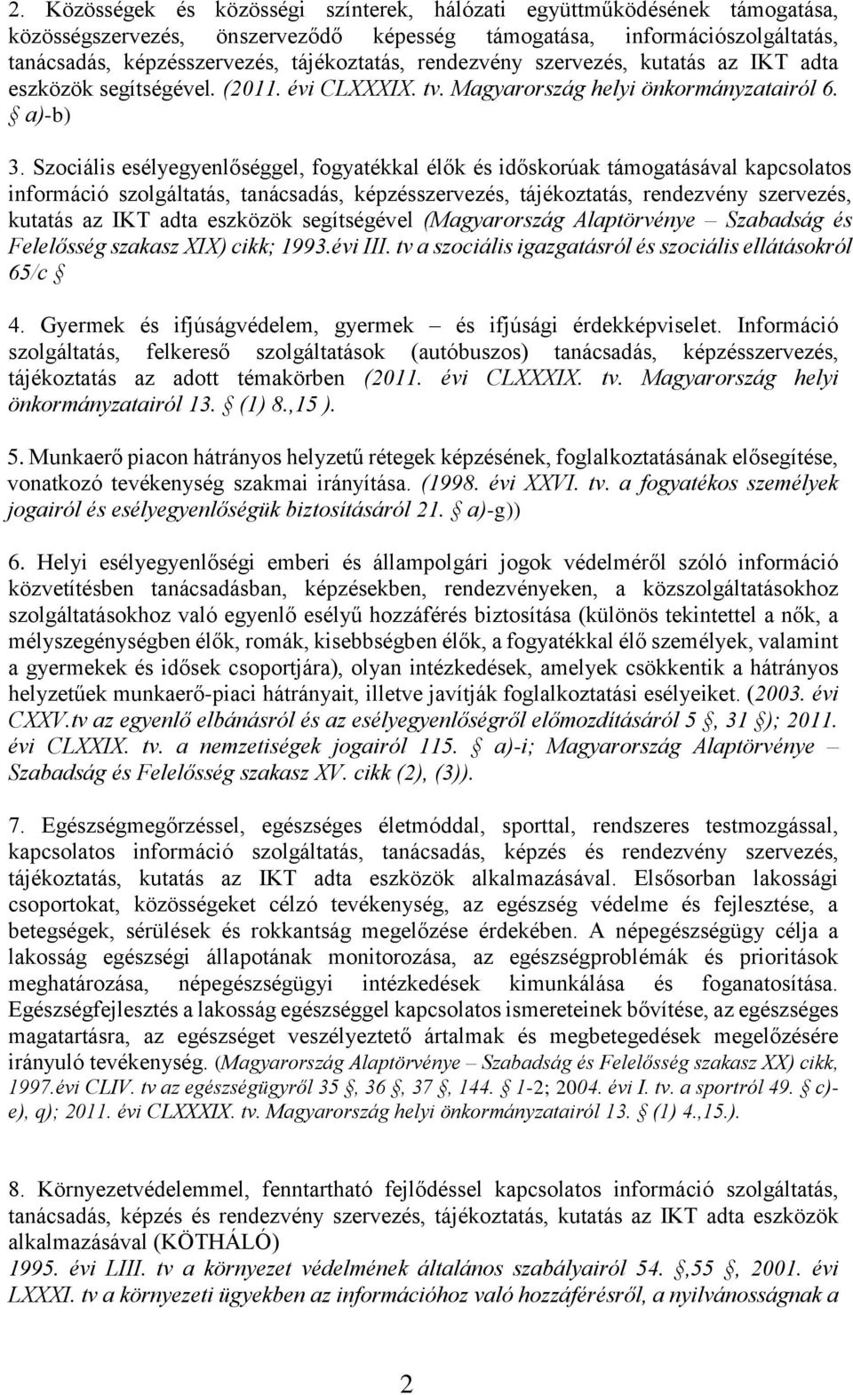 Szociális esélyegyenlőséggel, fogyatékkal élők és időskorúak támogatásával kapcsolatos információ szolgáltatás, tanácsadás, képzésszervezés, tájékoztatás, rendezvény szervezés, kutatás az IKT adta