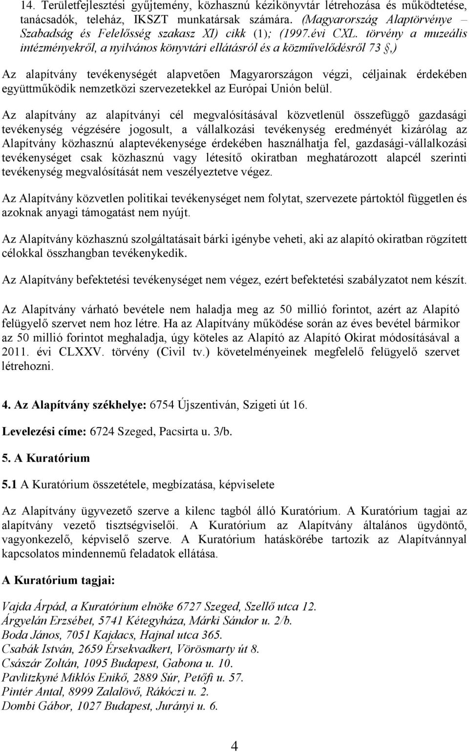 törvény a muzeális intézményekről, a nyilvános könyvtári ellátásról és a közművelődésről 73,) Az alapítvány tevékenységét alapvetően Magyarországon végzi, céljainak érdekében együttműködik nemzetközi