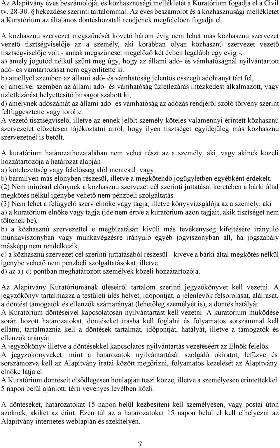 A közhasznú szervezet megszűnését követő három évig nem lehet más közhasznú szervezet vezető tisztségviselője az a személy, aki korábban olyan közhasznú szervezet vezető tisztségviselője volt - annak