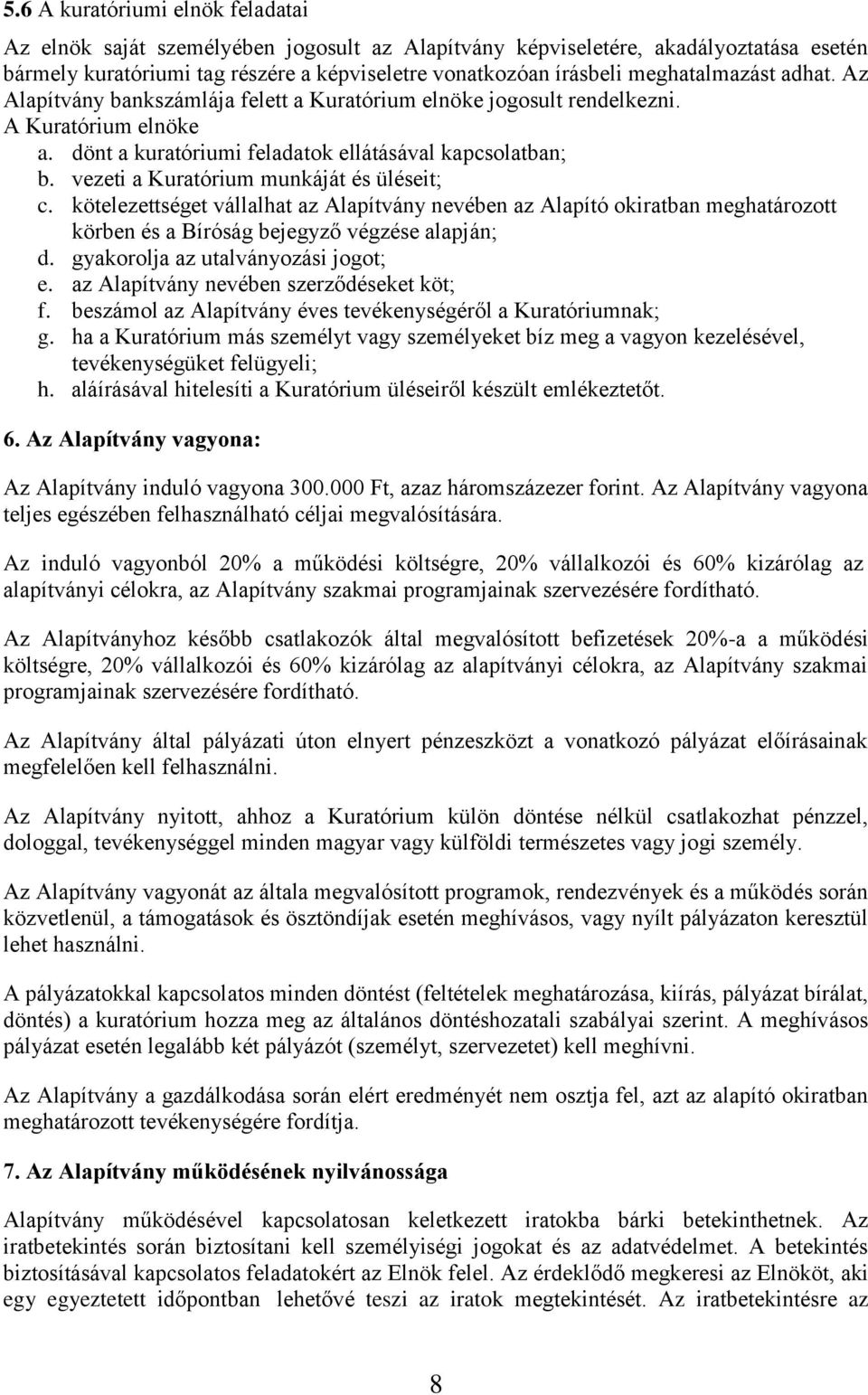 vezeti a Kuratórium munkáját és üléseit; c. kötelezettséget vállalhat az Alapítvány nevében az Alapító okiratban meghatározott körben és a Bíróság bejegyző végzése alapján; d.