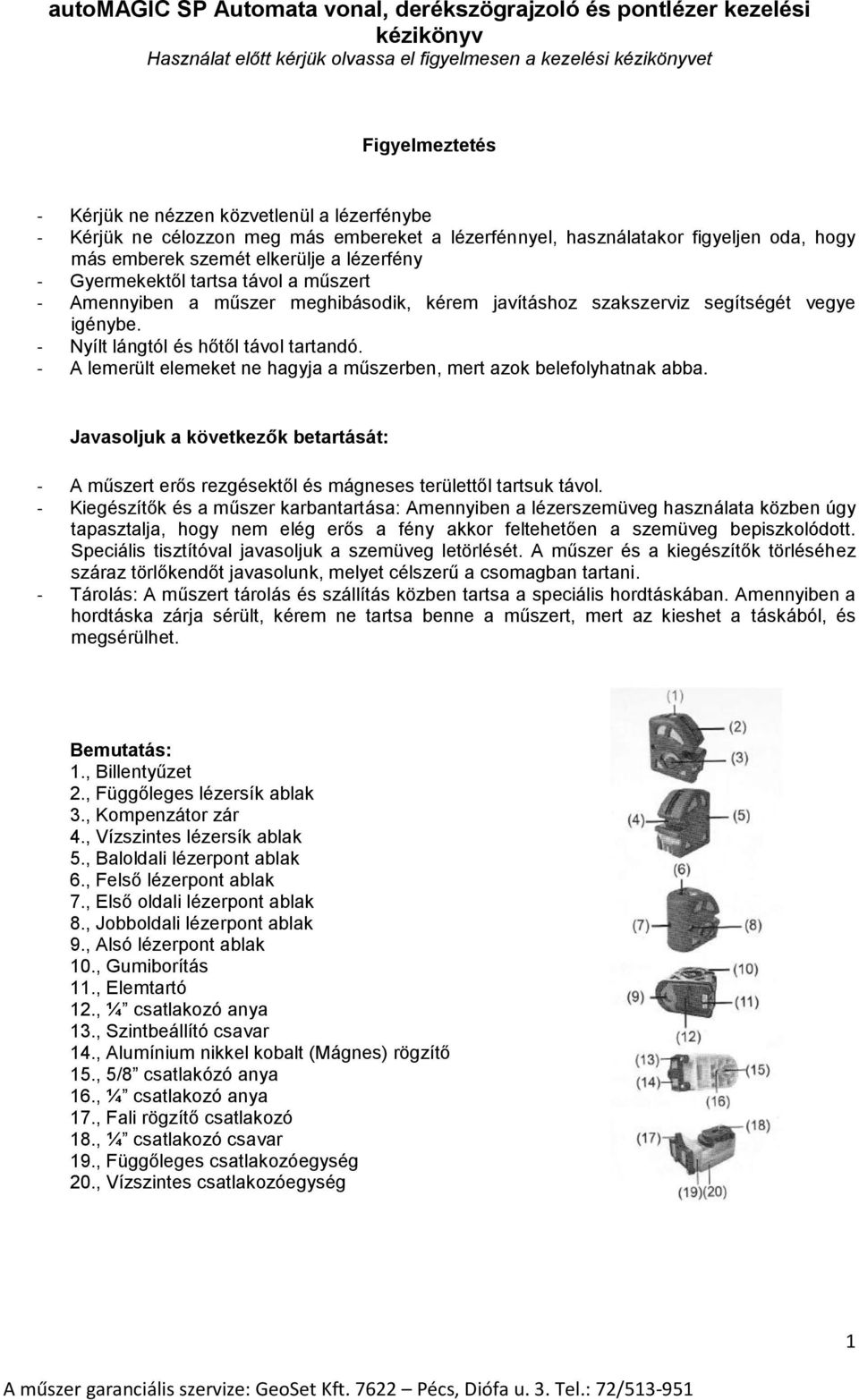 műszer meghibásodik, kérem javításhoz szakszerviz segítségét vegye igénybe. - Nyílt lángtól és hőtől távol tartandó. - A lemerült elemeket ne hagyja a műszerben, mert azok belefolyhatnak abba.