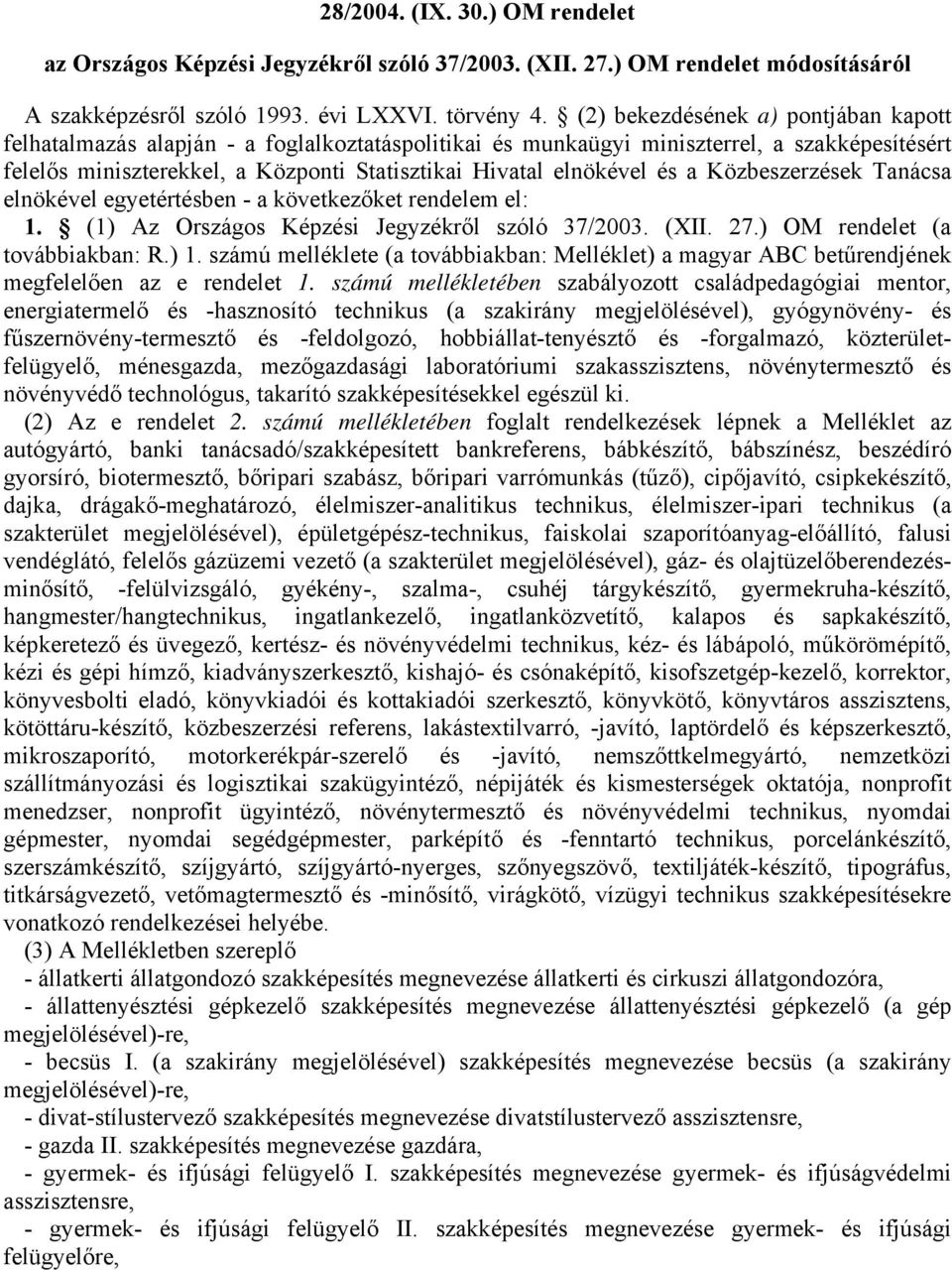 és a Közbeszerzések Tanácsa elnökével egyetértésben - a következőket rendelem el: 1. (1) Az Országos Képzési Jegyzékről szóló 37/2003. (XII. 27.) OM rendelet (a továbbiakban: R.) 1.