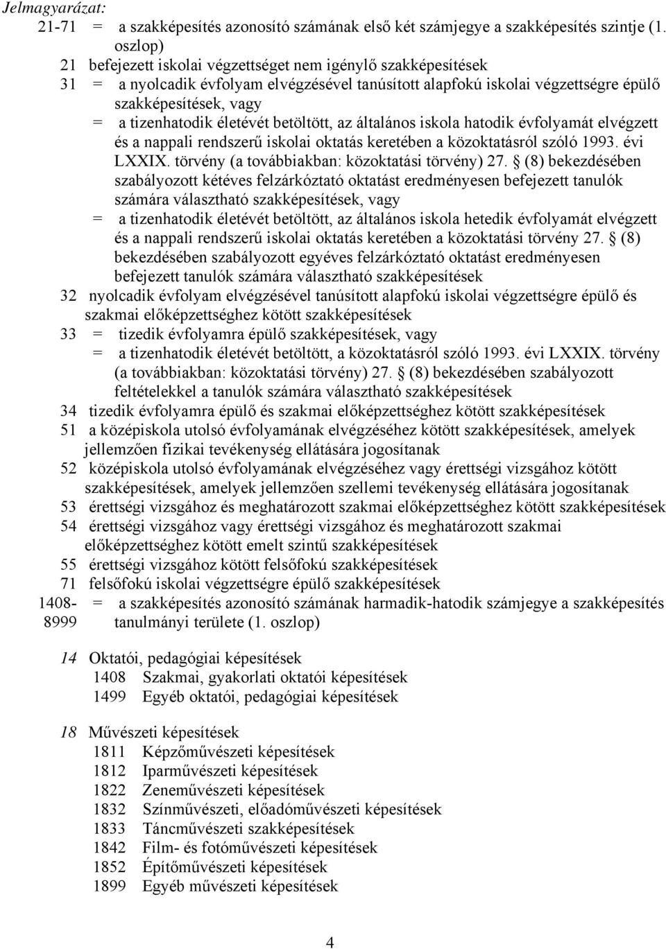 életévét betöltött, az általános iskola hatodik évfolyamát elvégzett és a nappali rendszerű iskolai oktatás keretében a közoktatásról szóló 1993. évi LXXIX.