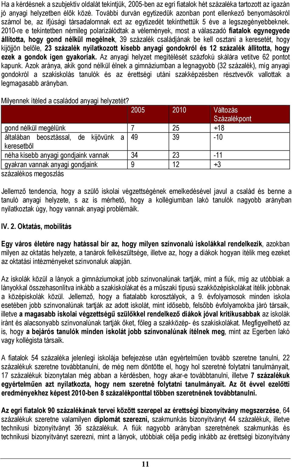 2010-re e tekintetben némileg polarizálódtak a vélemények, most a válaszadó fiatalok egynegyede állította, hogy gond nélkül megélnek, 39 százalék családjának be kell osztani a keresetét, hogy