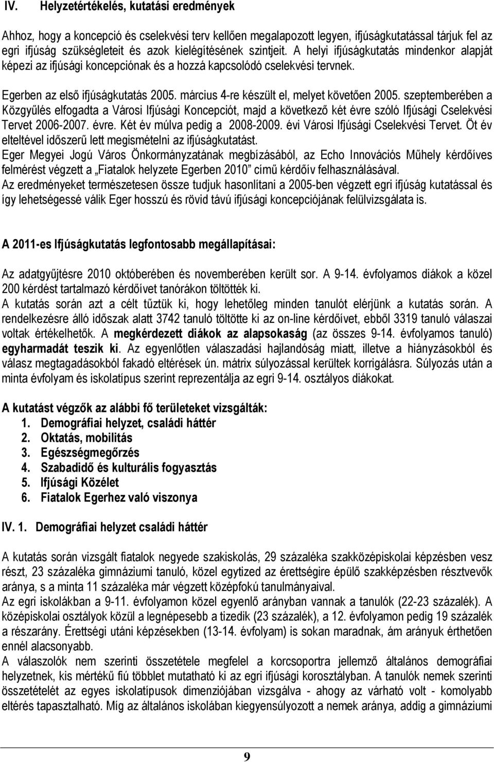 március 4-re készült el, melyet követően 2005. szeptemberében a Közgyűlés elfogadta a Városi Ifjúsági Koncepciót, majd a következő két évre szóló Ifjúsági Cselekvési Tervet 2006-2007. évre. Két év múlva pedig a 2008-2009.