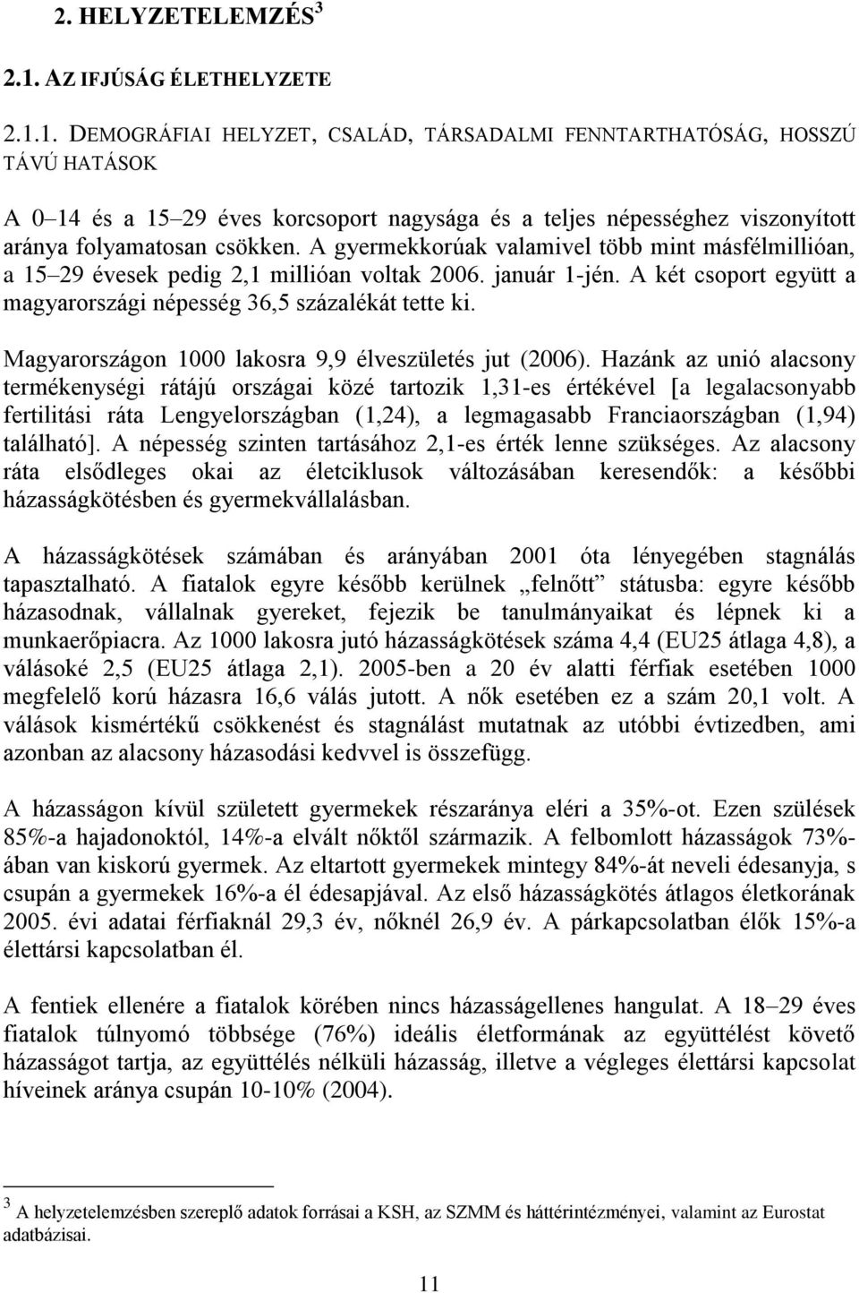 1. DEMOGRÁFIAI HELYZET, CSALÁD, TÁRSADALMI FENNTARTHATÓSÁG, HOSSZÚ TÁVÚ HATÁSOK A 0 14 és a 15 29 éves korcsoport nagysága és a teljes népességhez viszonyított aránya folyamatosan csökken.