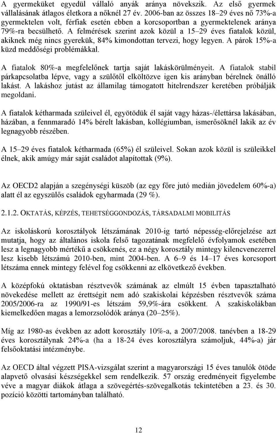 A felmérések szerint azok közül a 15 29 éves fiatalok közül, akiknek még nincs gyerekük, 84% kimondottan tervezi, hogy legyen. A párok 15%-a küzd meddőségi problémákkal.