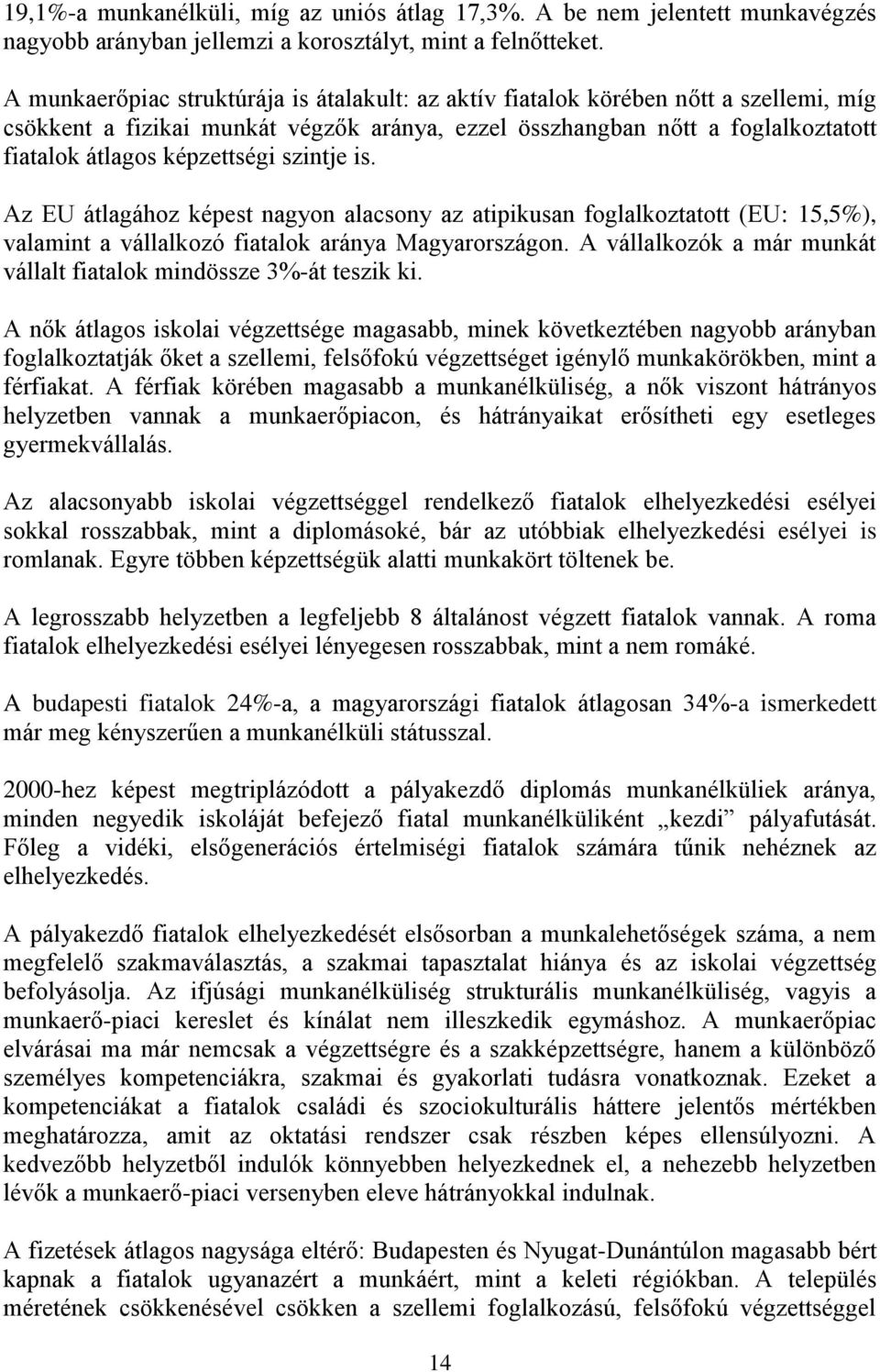 szintje is. Az EU átlagához képest nagyon alacsony az atipikusan foglalkoztatott (EU: 15,5%), valamint a vállalkozó fiatalok aránya Magyarországon.