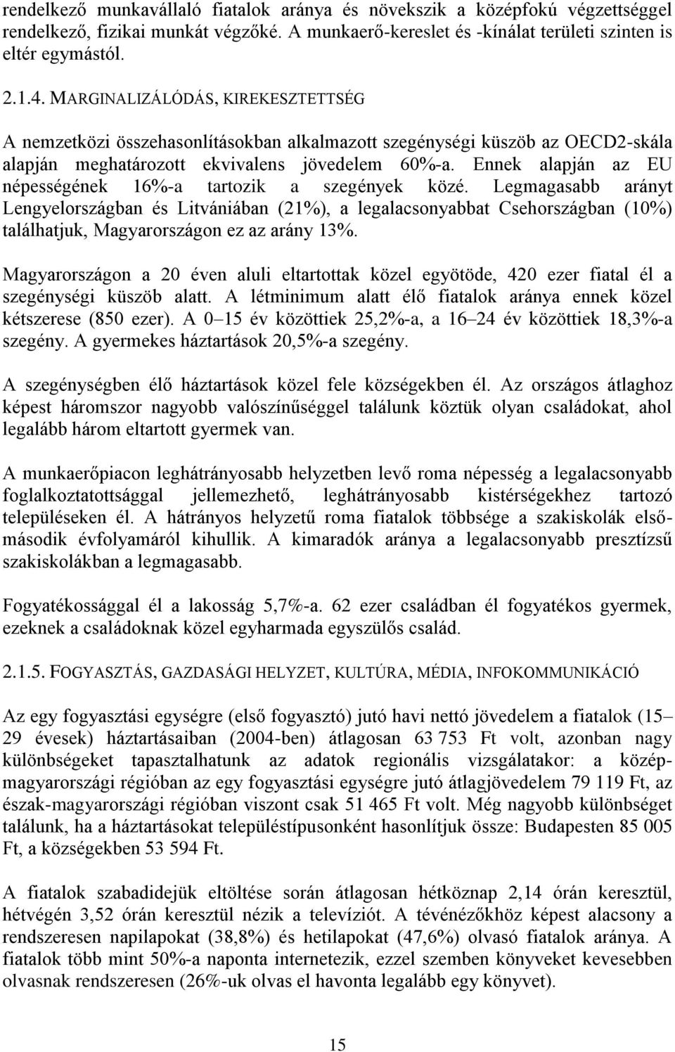 Ennek alapján az EU népességének 16%-a tartozik a szegények közé.