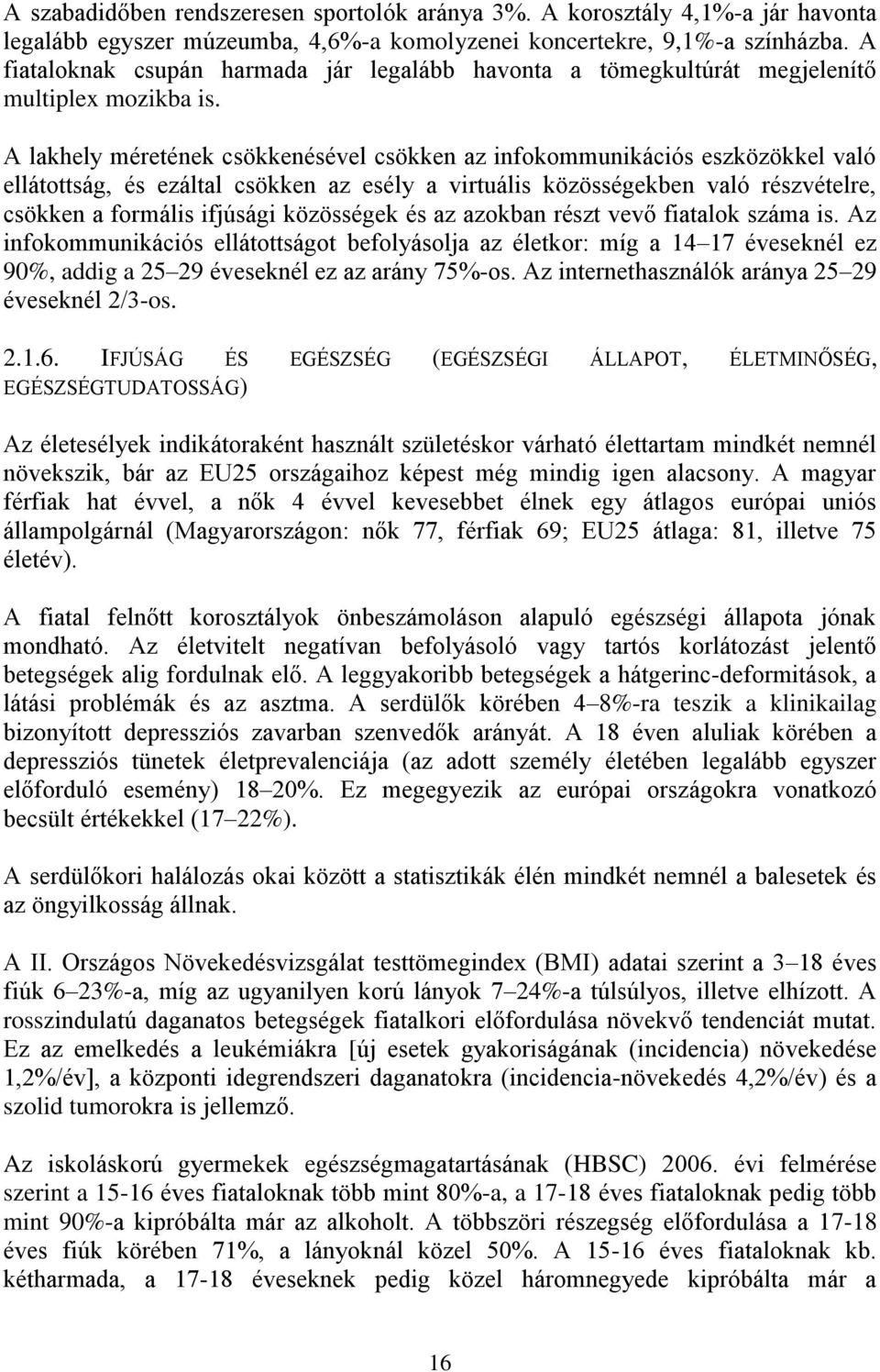 A lakhely méretének csökkenésével csökken az infokommunikációs eszközökkel való ellátottság, és ezáltal csökken az esély a virtuális közösségekben való részvételre, csökken a formális ifjúsági