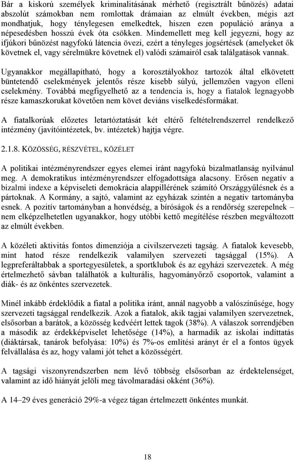 Mindemellett meg kell jegyezni, hogy az ifjúkori bűnözést nagyfokú látencia övezi, ezért a tényleges jogsértések (amelyeket ők követnek el, vagy sérelmükre követnek el) valódi számairól csak