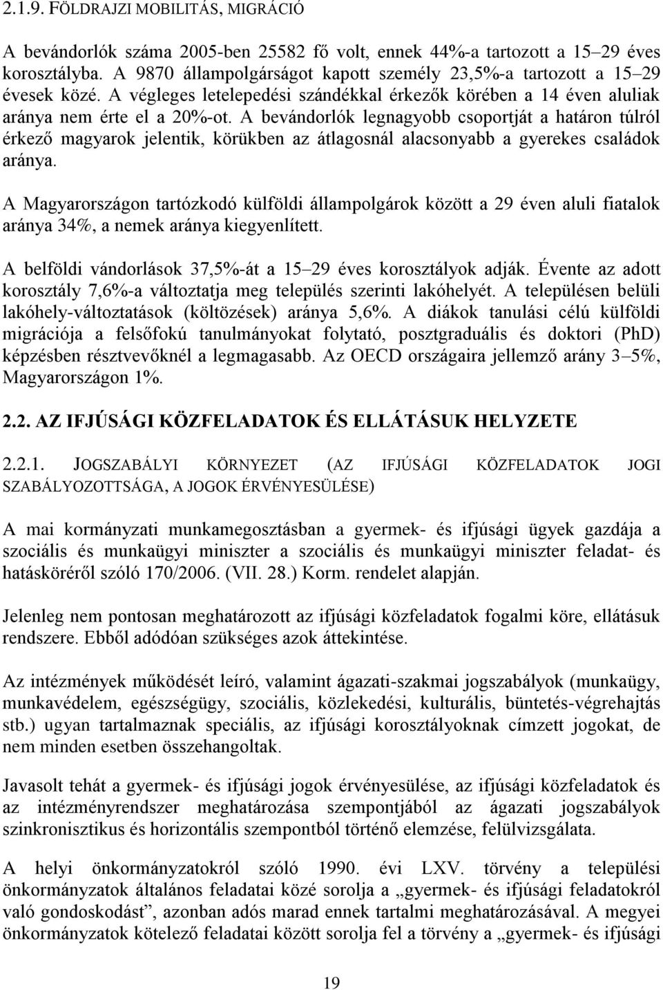 A bevándorlók legnagyobb csoportját a határon túlról érkező magyarok jelentik, körükben az átlagosnál alacsonyabb a gyerekes családok aránya.