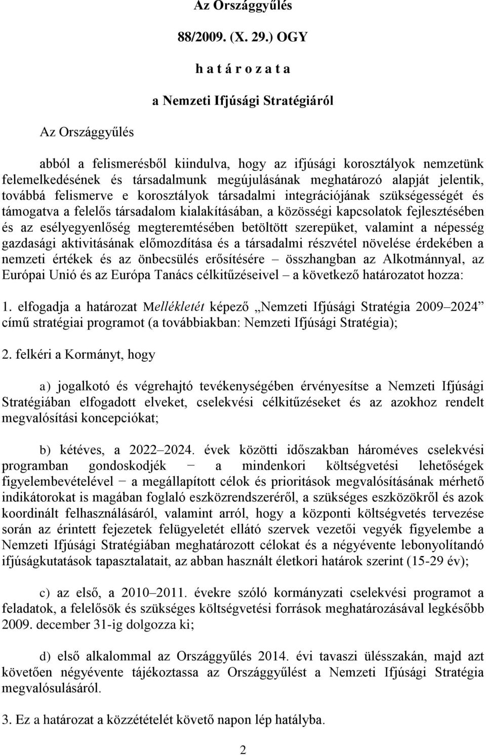 meghatározó alapját jelentik, továbbá felismerve e korosztályok társadalmi integrációjának szükségességét és támogatva a felelős társadalom kialakításában, a közösségi kapcsolatok fejlesztésében és