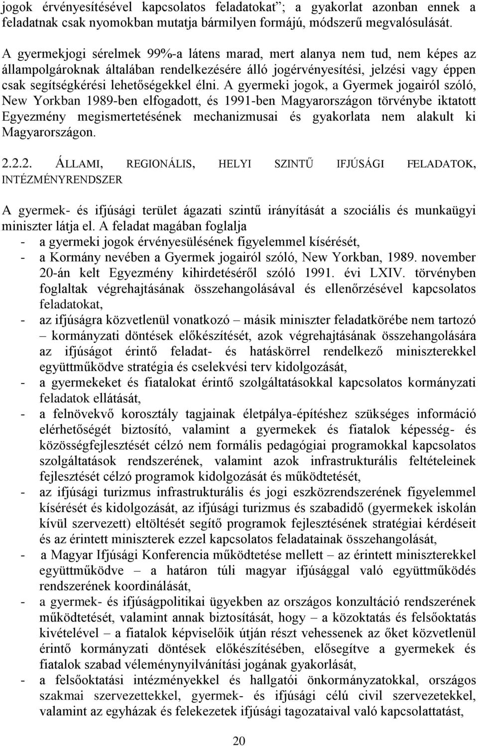 élni. A gyermeki jogok, a Gyermek jogairól szóló, New Yorkban 1989-ben elfogadott, és 1991-ben Magyarországon törvénybe iktatott Egyezmény megismertetésének mechanizmusai és gyakorlata nem alakult ki