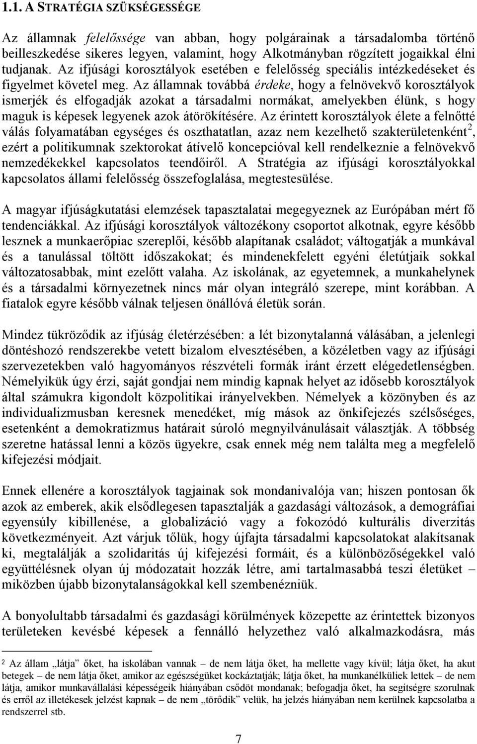 Az államnak továbbá érdeke, hogy a felnövekvő korosztályok ismerjék és elfogadják azokat a társadalmi normákat, amelyekben élünk, s hogy maguk is képesek legyenek azok átörökítésére.