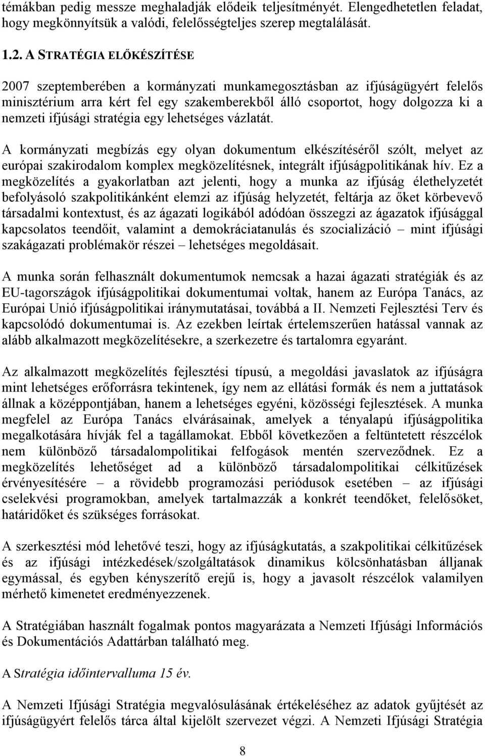 stratégia egy lehetséges vázlatát. A kormányzati megbízás egy olyan dokumentum elkészítéséről szólt, melyet az európai szakirodalom komplex megközelítésnek, integrált ifjúságpolitikának hív.