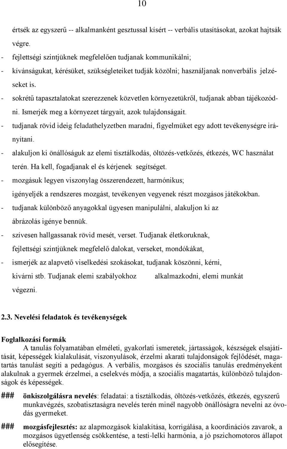 - sokrétű tapasztalatokat szerezzenek közvetlen környezetükről, tudjanak abban tájékozódni. Ismerjék meg a környezet tárgyait, azok tulajdonságait.