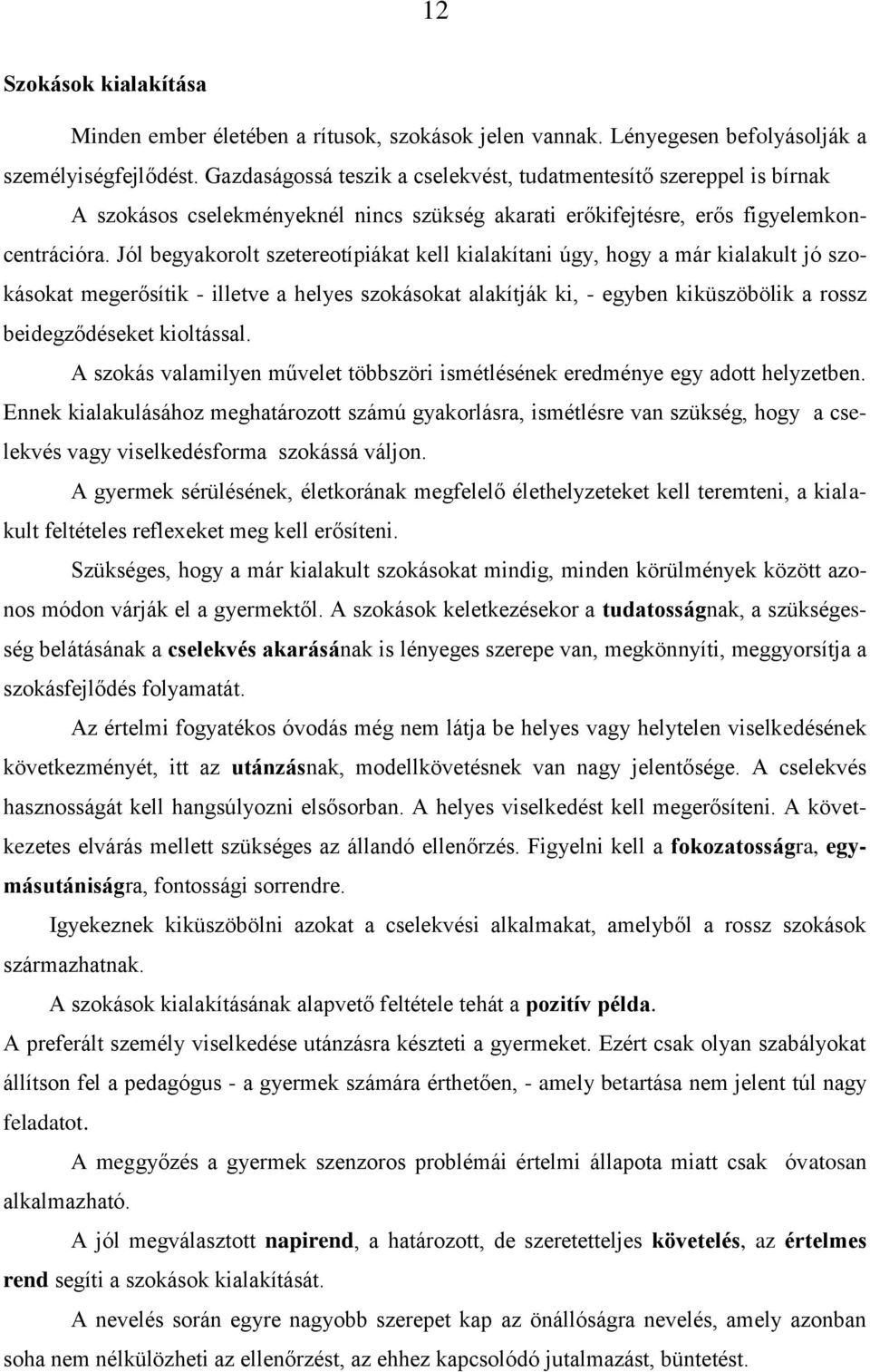 Jól begyakorolt szetereotípiákat kell kialakítani úgy, hogy a már kialakult jó szokásokat megerősítik - illetve a helyes szokásokat alakítják ki, - egyben kiküszöbölik a rossz beidegződéseket