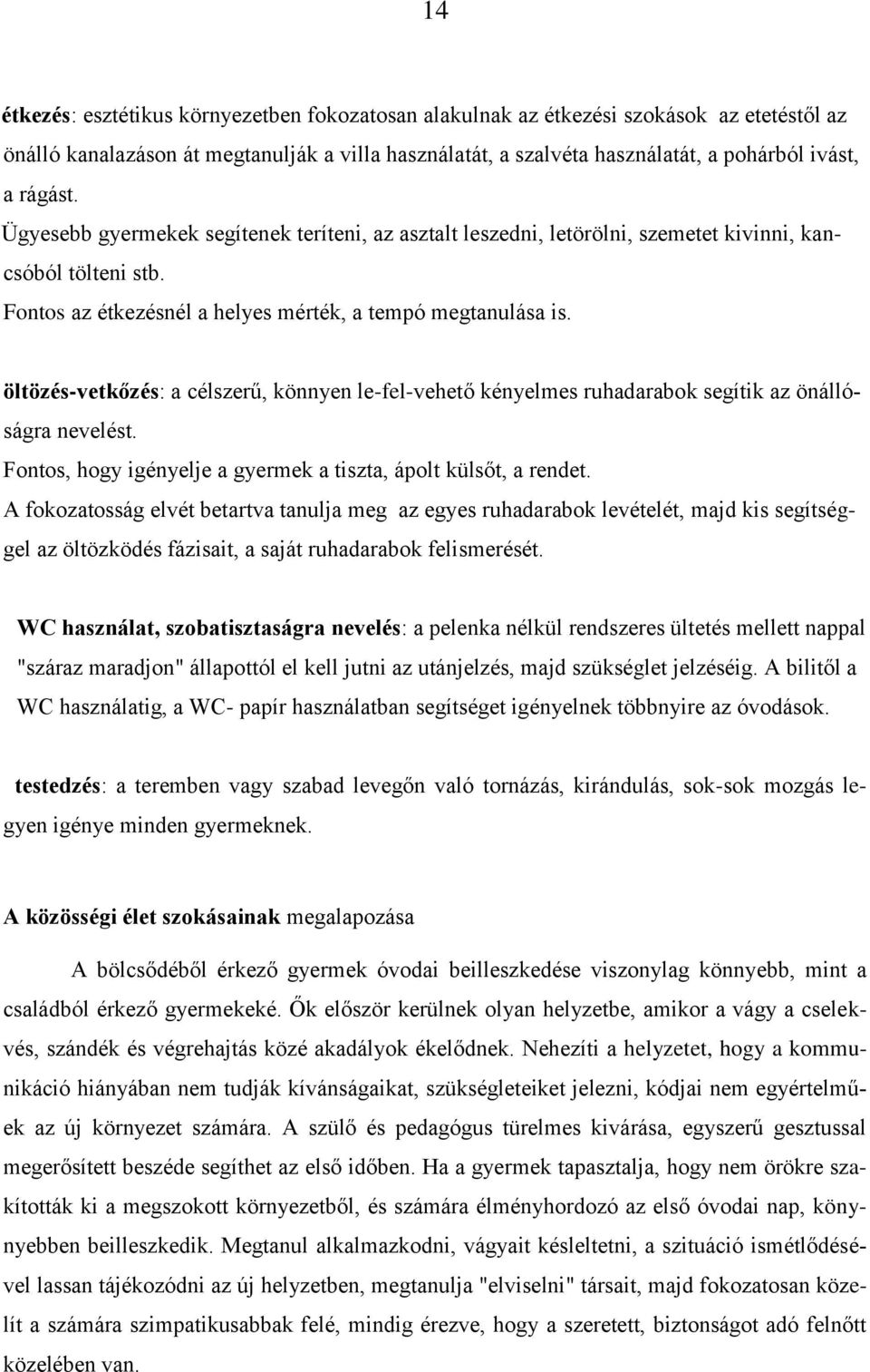 öltözés-vetkőzés: a célszerű, könnyen le-fel-vehető kényelmes ruhadarabok segítik az önállóságra nevelést. Fontos, hogy igényelje a gyermek a tiszta, ápolt külsőt, a rendet.