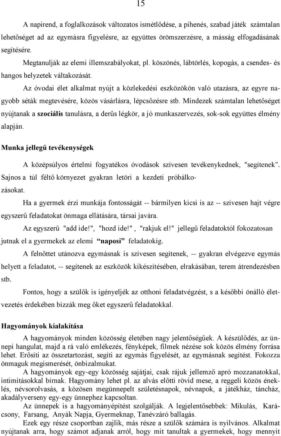 Az óvodai élet alkalmat nyújt a közlekedési eszközökön való utazásra, az egyre nagyobb séták megtevésére, közös vásárlásra, lépcsőzésre stb.