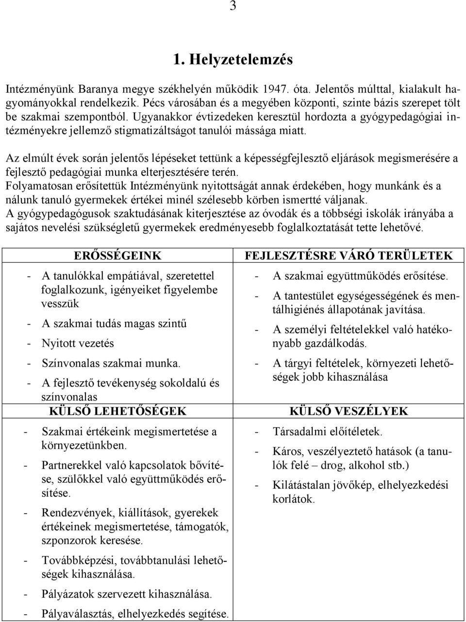 Ugyanakkor évtizedeken keresztül hordozta a gyógypedagógiai intézményekre jellemző stigmatizáltságot tanulói mássága miatt.