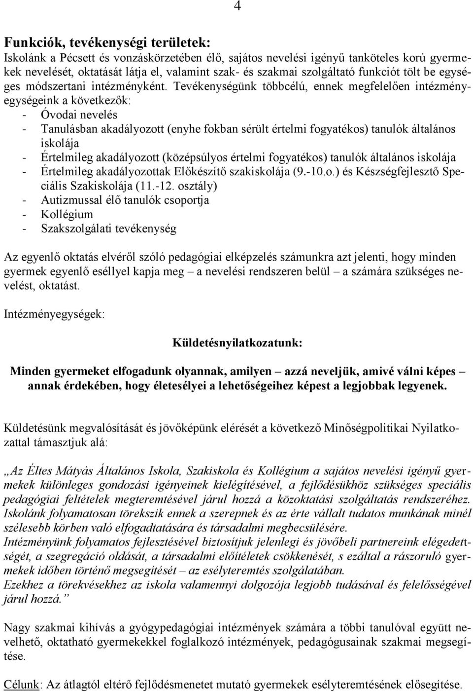 Tevékenységünk többcélú, ennek megfelelően intézményegységeink a következők: - Óvodai nevelés - Tanulásban akadályozott (enyhe fokban sérült értelmi fogyatékos) tanulók általános iskolája -