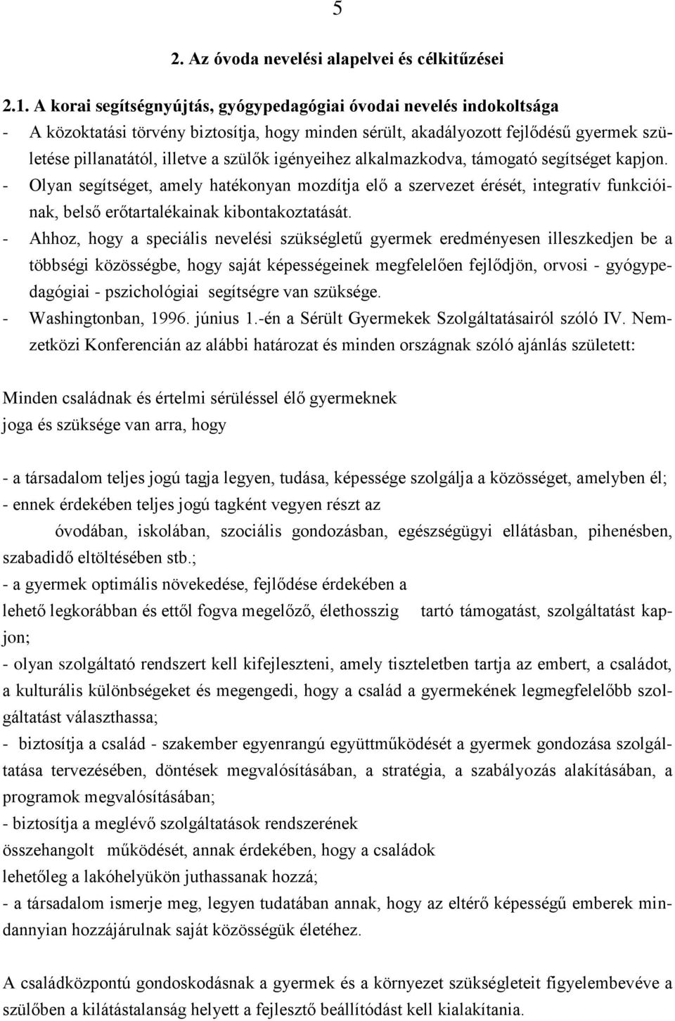 igényeihez alkalmazkodva, támogató segítséget kapjon. - Olyan segítséget, amely hatékonyan mozdítja elő a szervezet érését, integratív funkcióinak, belső erőtartalékainak kibontakoztatását.