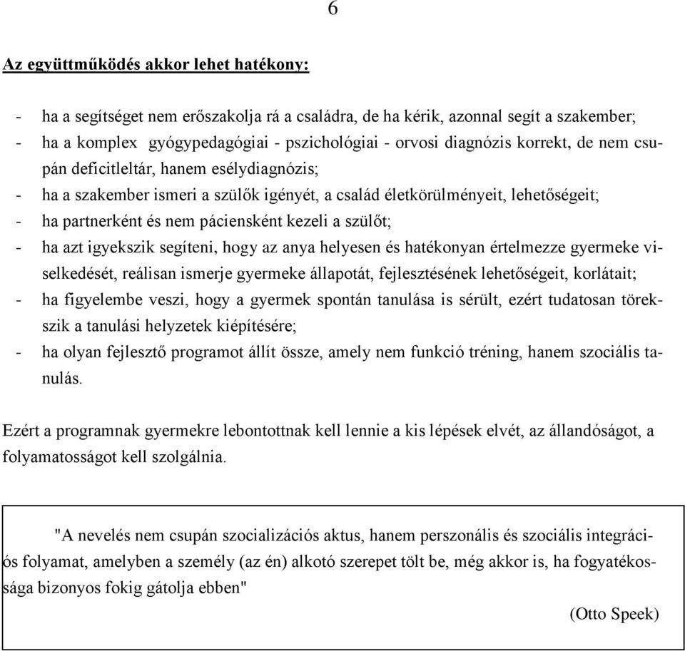 ha azt igyekszik segíteni, hogy az anya helyesen és hatékonyan értelmezze gyermeke viselkedését, reálisan ismerje gyermeke állapotát, fejlesztésének lehetőségeit, korlátait; - ha figyelembe veszi,