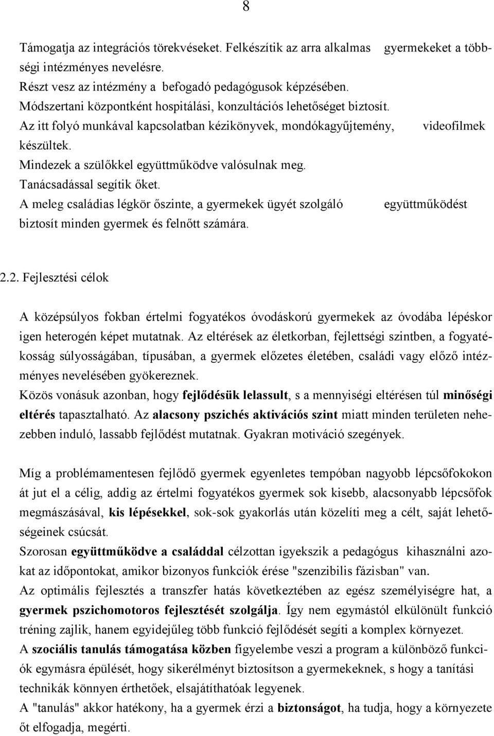 Mindezek a szülőkkel együttműködve valósulnak meg. Tanácsadással segítik őket. A meleg családias légkör őszinte, a gyermekek ügyét szolgáló együttműködést biztosít minden gyermek és felnőtt számára.