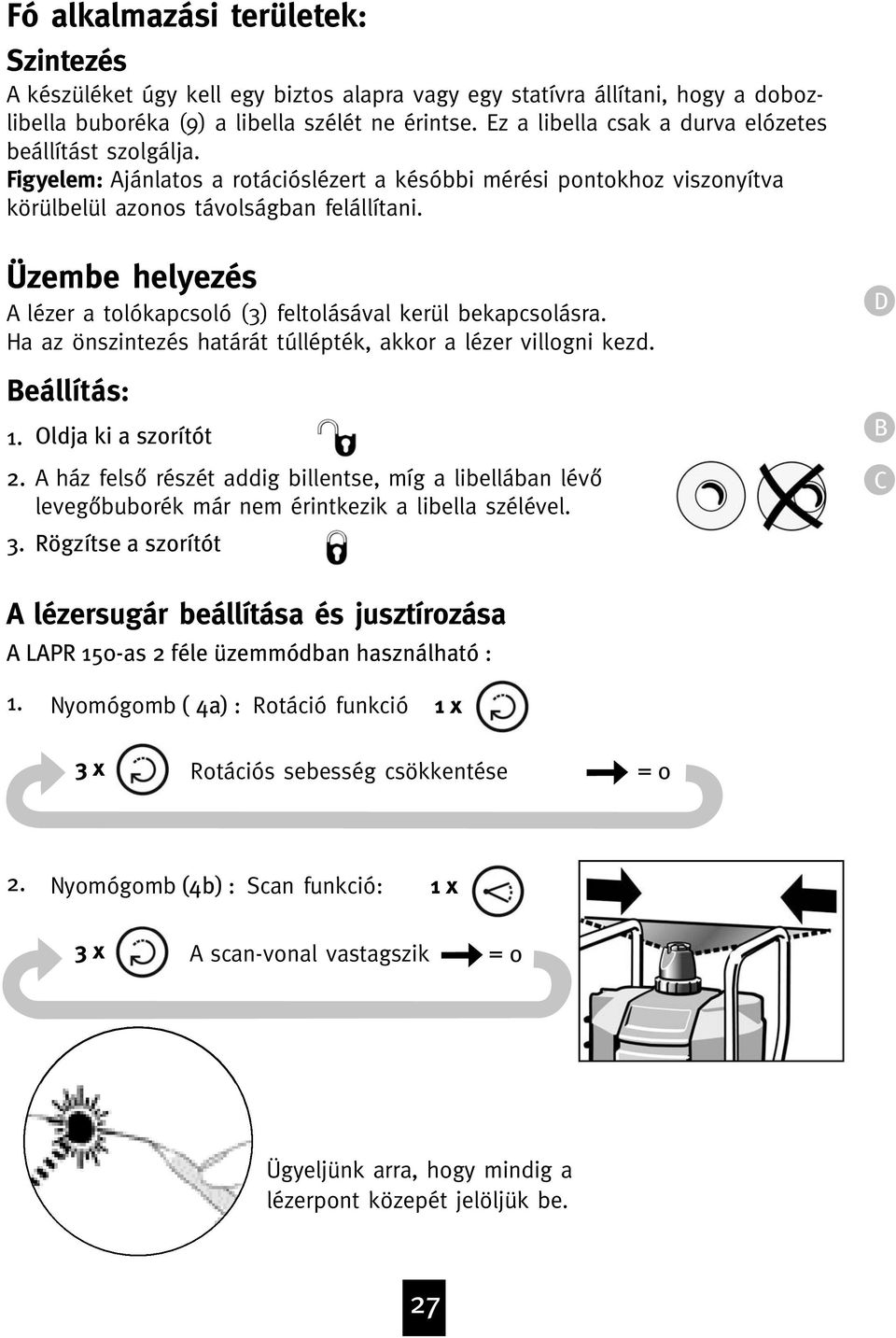 Üzembe helyezés A lézer a tolókapcsoló (3) feltolásával kerül bekapcsolásra. Ha az önszintezés határát túllépték, akkor a lézer villogni kezd. Beállítás: 1. Oldja ki a szorítót 2.