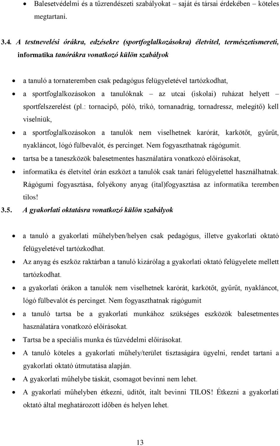 tartózkodhat, a sportfoglalkozásokon a tanulóknak az utcai (iskolai) ruházat helyett sportfelszerelést (pl.