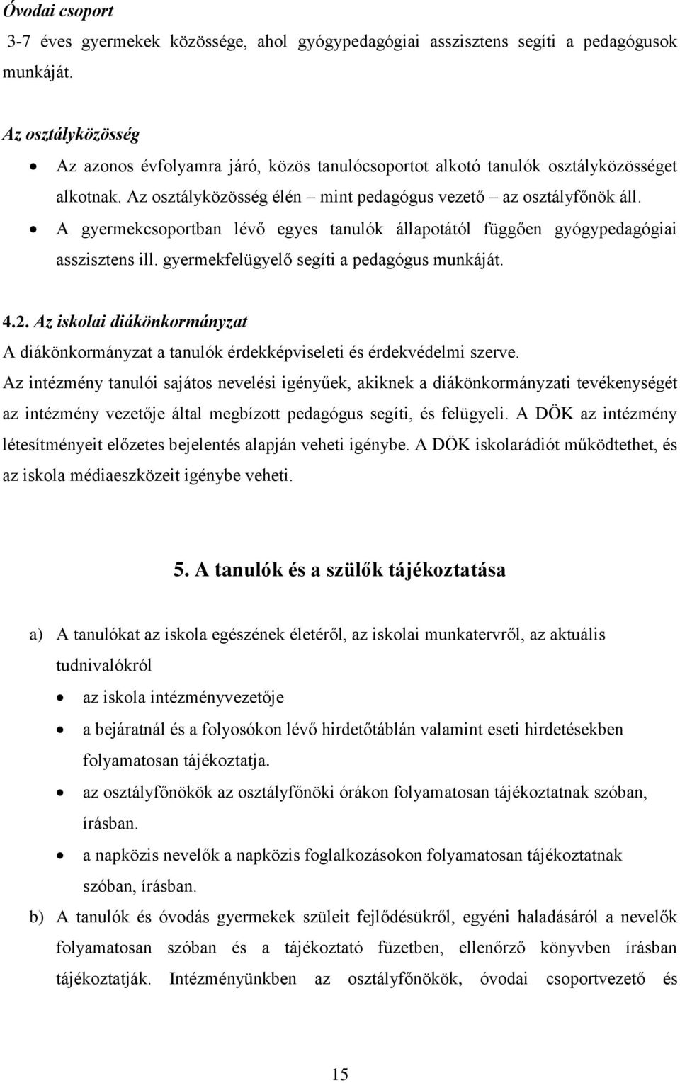 A gyermekcsoportban lévő egyes tanulók állapotától függően gyógypedagógiai asszisztens ill. gyermekfelügyelő segíti a pedagógus munkáját. 4.2.