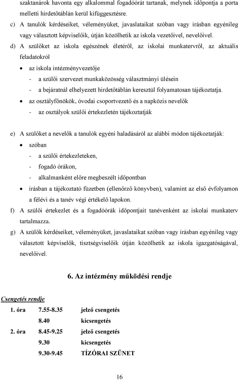 d) A szülőket az iskola egészének életéről, az iskolai munkatervről, az aktuális feladatokról az iskola intézményvezetője - a szülői szervezet munkaközösség választmányi ülésein - a bejáratnál