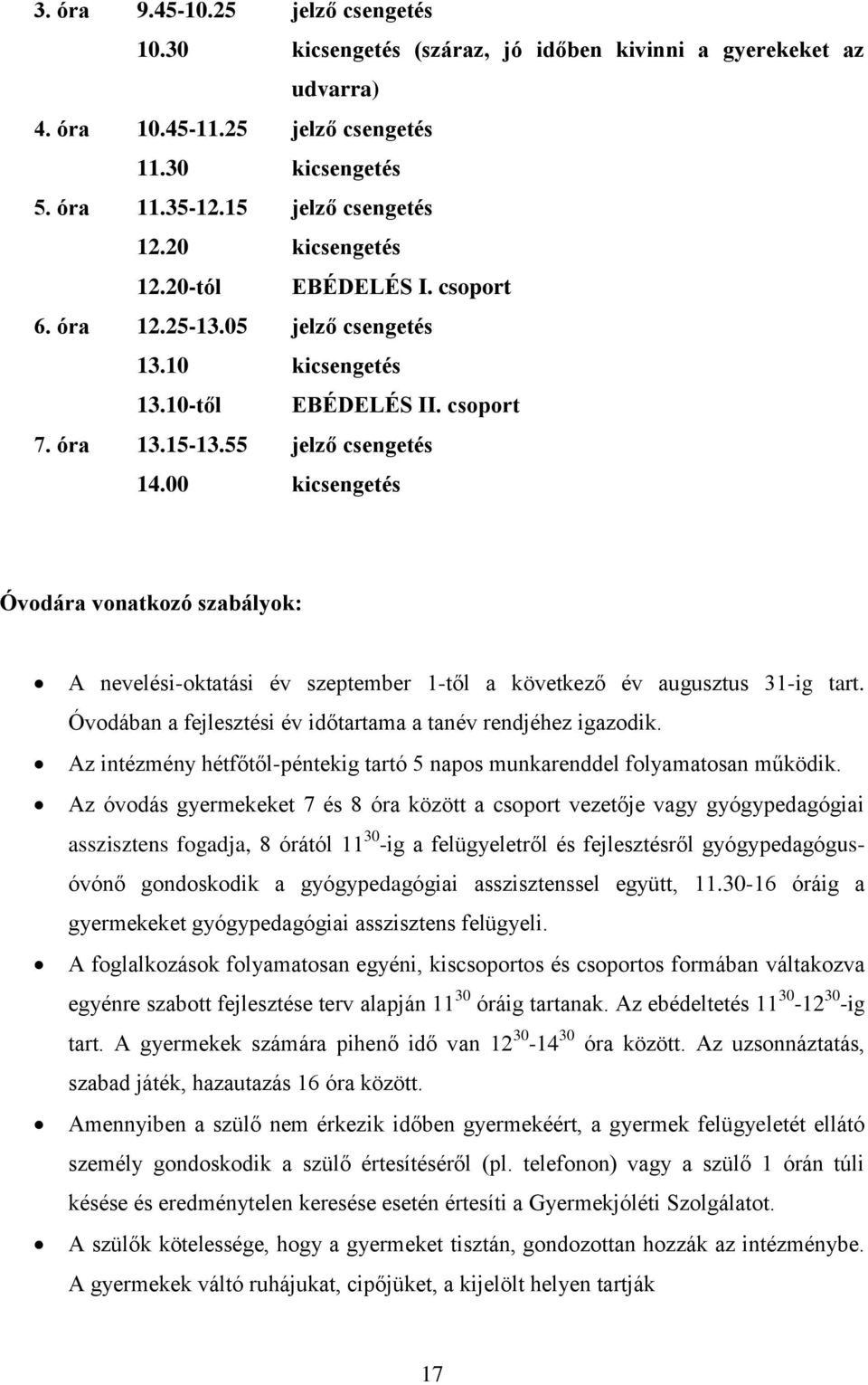 00 kicsengetés Óvodára vonatkozó szabályok: A nevelési-oktatási év szeptember 1-től a következő év augusztus 31-ig tart. Óvodában a fejlesztési év időtartama a tanév rendjéhez igazodik.