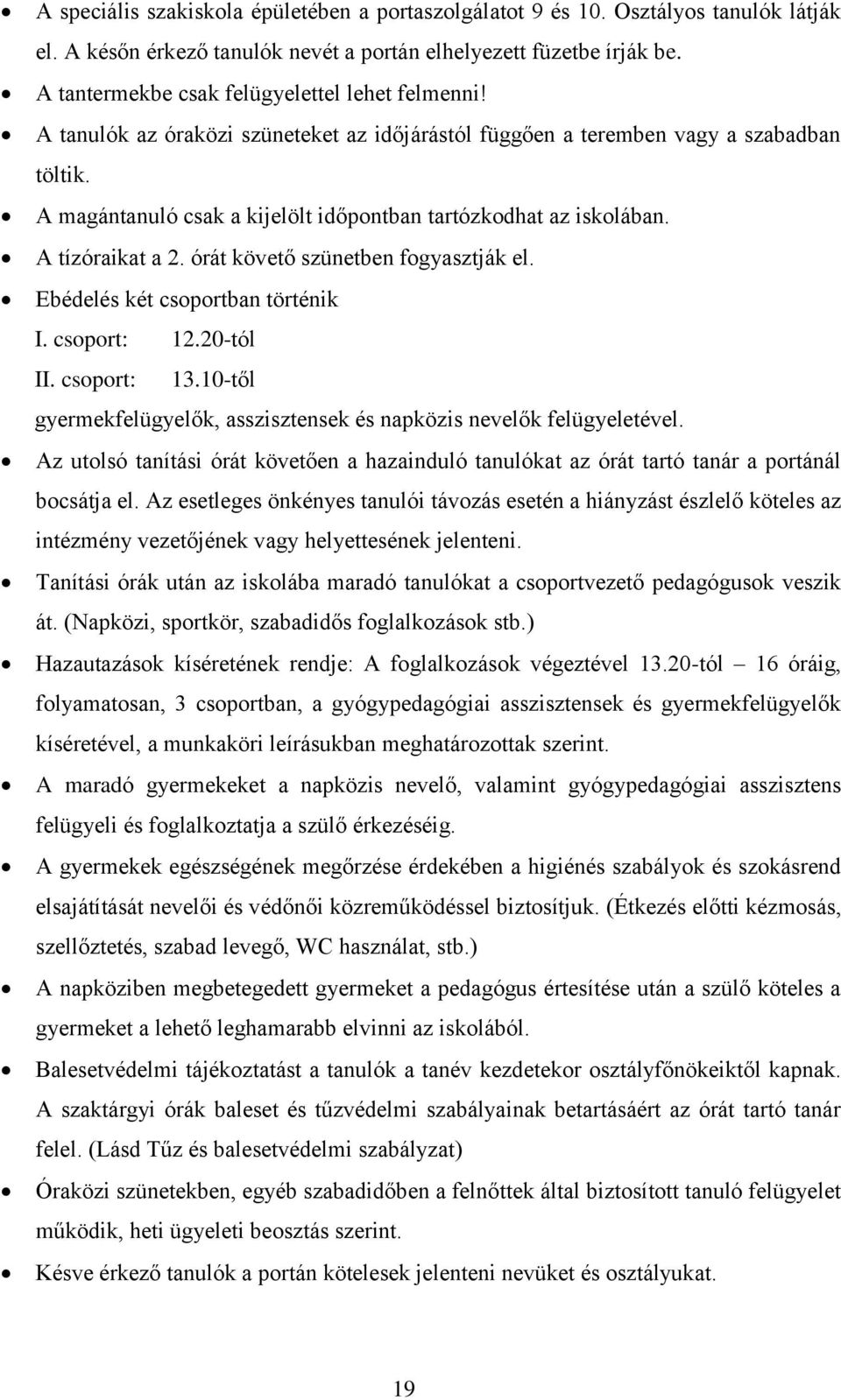 A magántanuló csak a kijelölt időpontban tartózkodhat az iskolában. A tízóraikat a 2. órát követő szünetben fogyasztják el. Ebédelés két csoportban történik I. csoport: 12.20-tól II. csoport: 13.