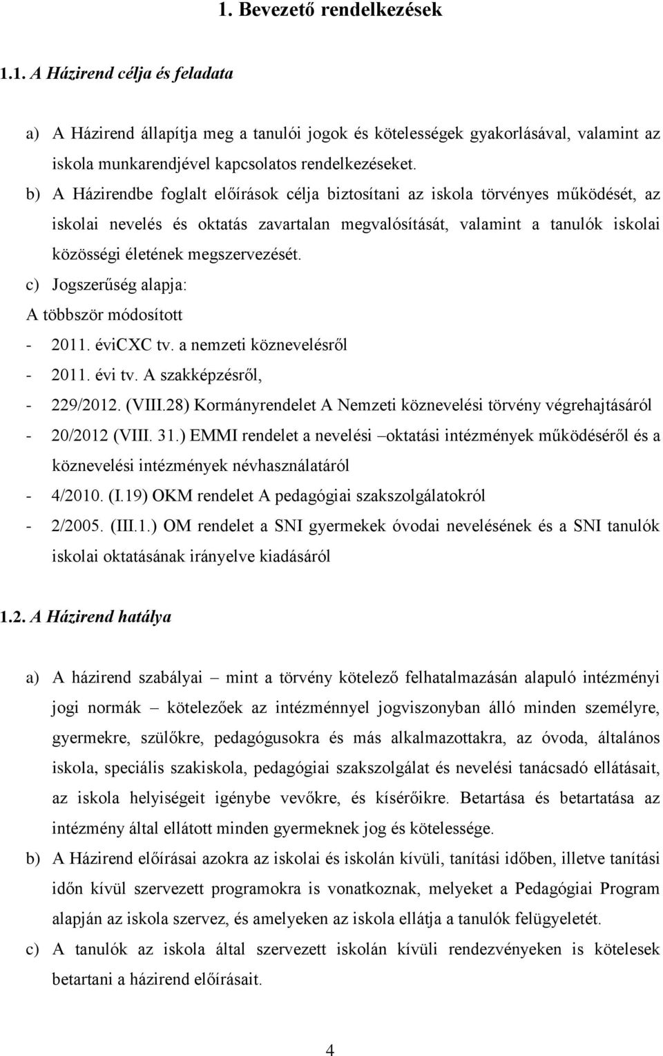 megszervezését. c) Jogszerűség alapja: A többször módosított - 2011. évicxc tv. a nemzeti köznevelésről - 2011. évi tv. A szakképzésről, - 229/2012. (VIII.