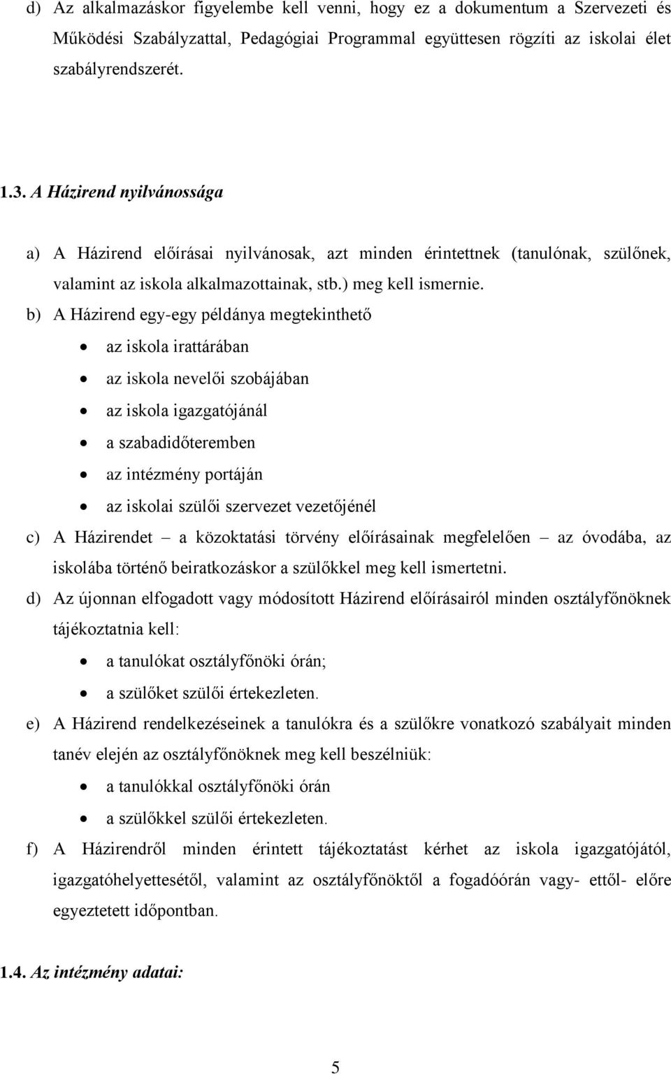 b) A Házirend egy-egy példánya megtekinthető az iskola irattárában az iskola nevelői szobájában az iskola igazgatójánál a szabadidőteremben az intézmény portáján az iskolai szülői szervezet