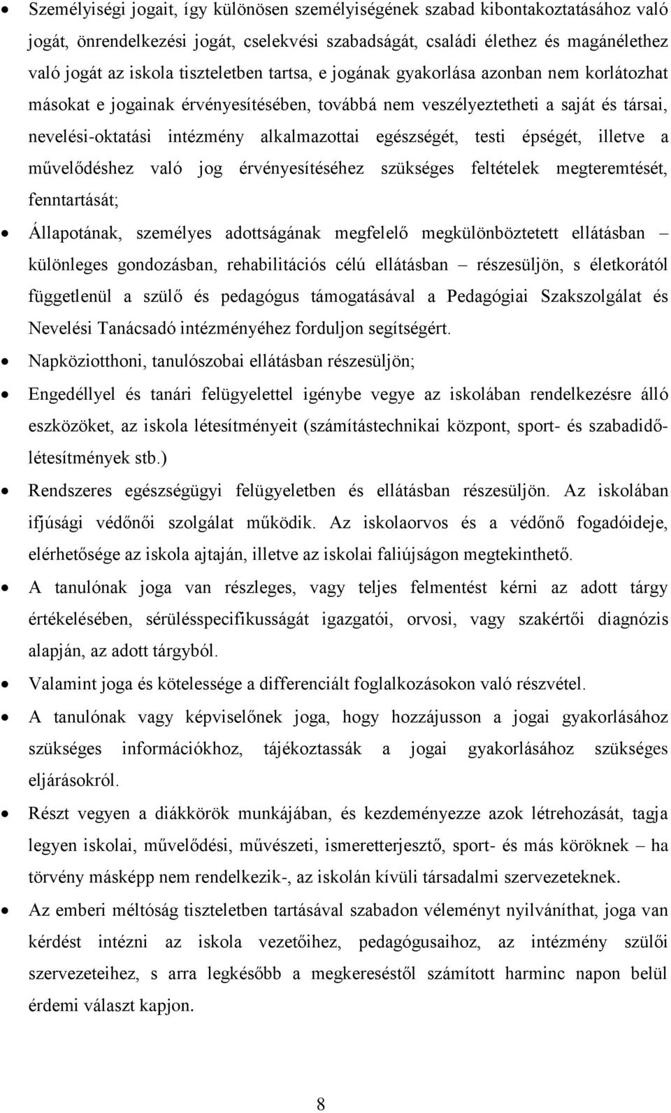 egészségét, testi épségét, illetve a művelődéshez való jog érvényesítéséhez szükséges feltételek megteremtését, fenntartását; Állapotának, személyes adottságának megfelelő megkülönböztetett