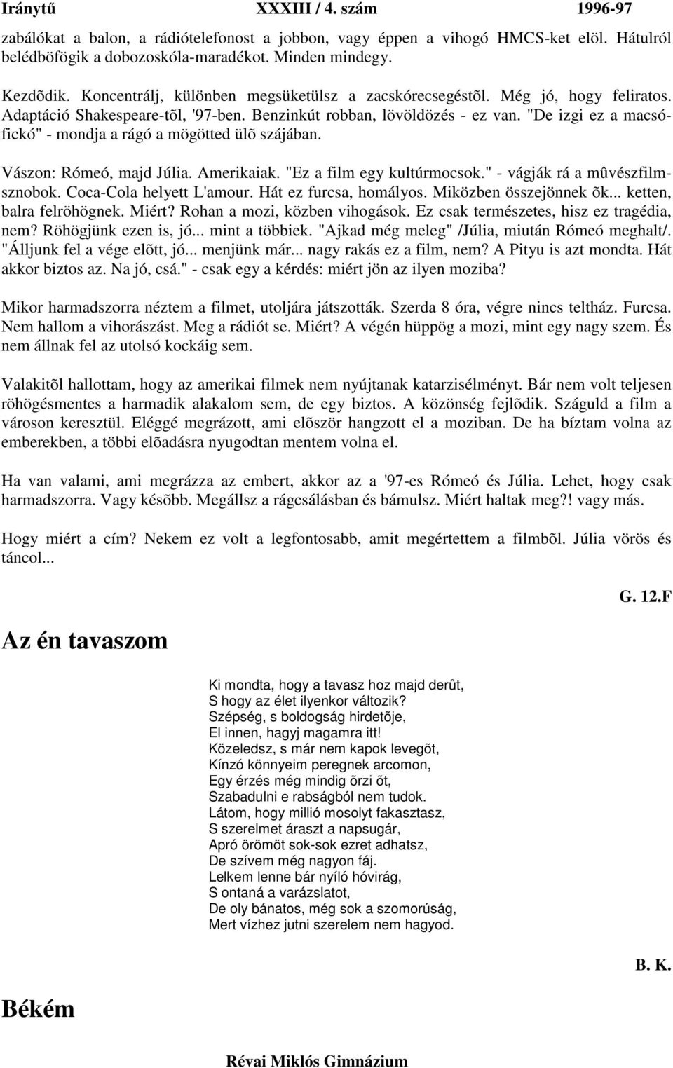 "De izgi ez a macsófickó" - mondja a rágó a mögötted ülõ szájában. Vászon: Rómeó, majd Júlia. Amerikaiak. "Ez a film egy kultúrmocsok." - vágják rá a mûvészfilmsznobok. Coca-Cola helyett L'amour.