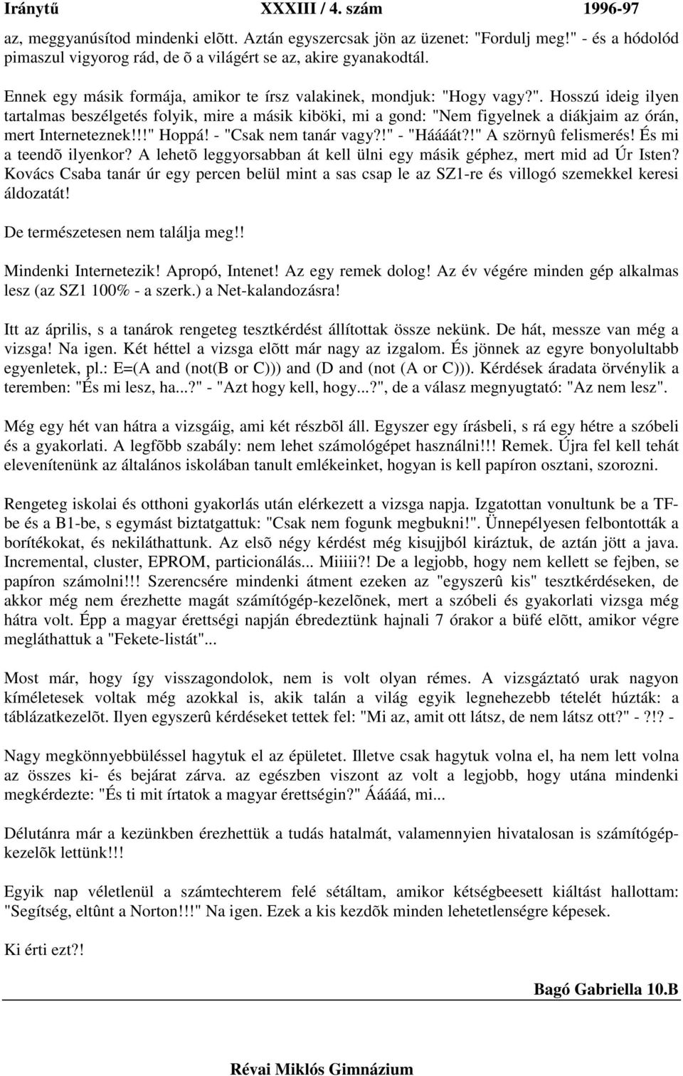 !!" Hoppá! - "Csak nem tanár vagy?!" - "Háááát?!" A szörnyû felismerés! És mi a teendõ ilyenkor? A lehetõ leggyorsabban át kell ülni egy másik géphez, mert mid ad Úr Isten?