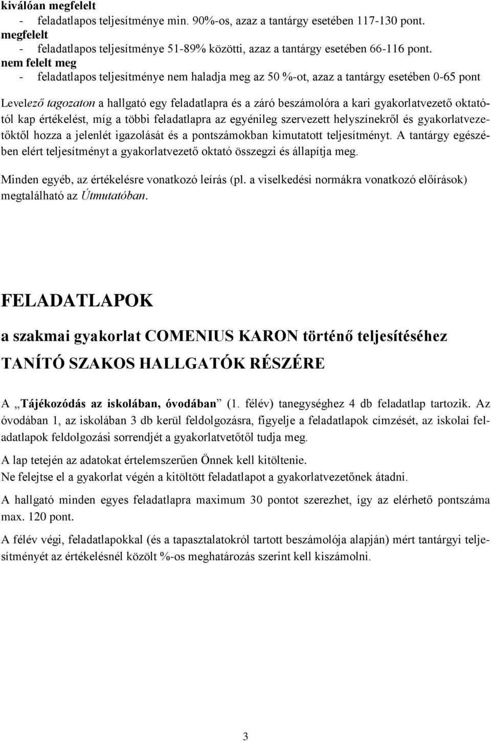 oktatótól kap értékelést, míg a többi feladatlapra az egyénileg szervezett helyszínekről és gyakorlatvezetőktől hozza a jelenlét igazolását és a pontszámokban kimutatott teljesítményt.