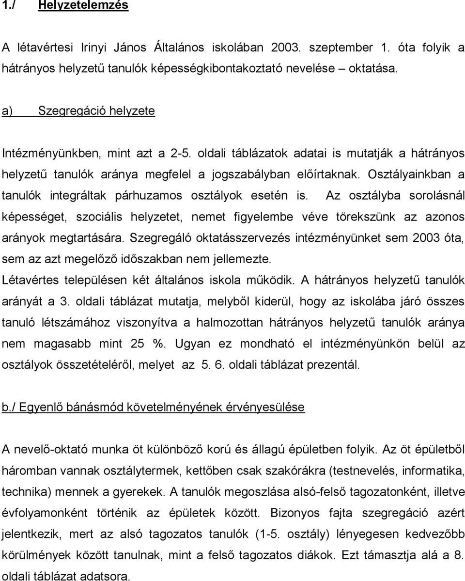 Osztályainkban a tanulók integráltak párhuzamos osztályok esetén is. Az osztályba sorolásnál képességet, szociális helyzetet, nemet figyelembe véve törekszünk az azonos arányok megtartására.