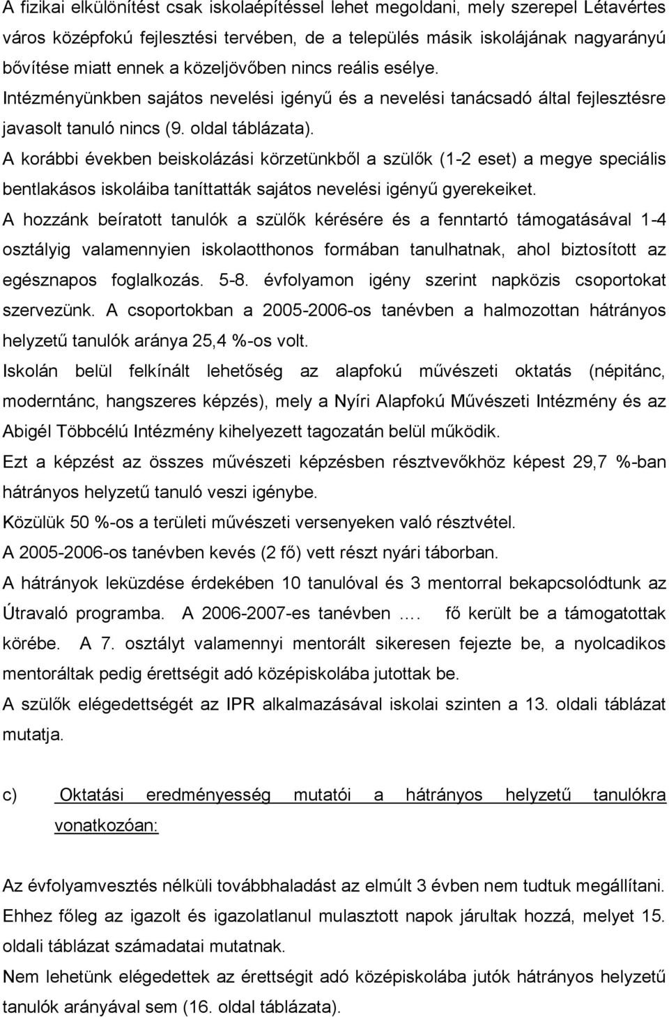 A korábbi években beiskolázási körzetünkből a szülők (1-2 eset) a megye speciális bentlakásos iskoláiba taníttatták sajátos nevelési igényű gyerekeiket.