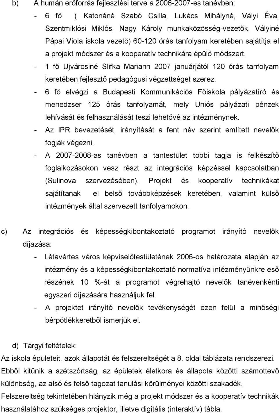 - 1 fő Ujvárosiné Slifka Mariann 2007 januárjától 120 órás tanfolyam keretében fejlesztő pedagógusi végzettséget szerez.