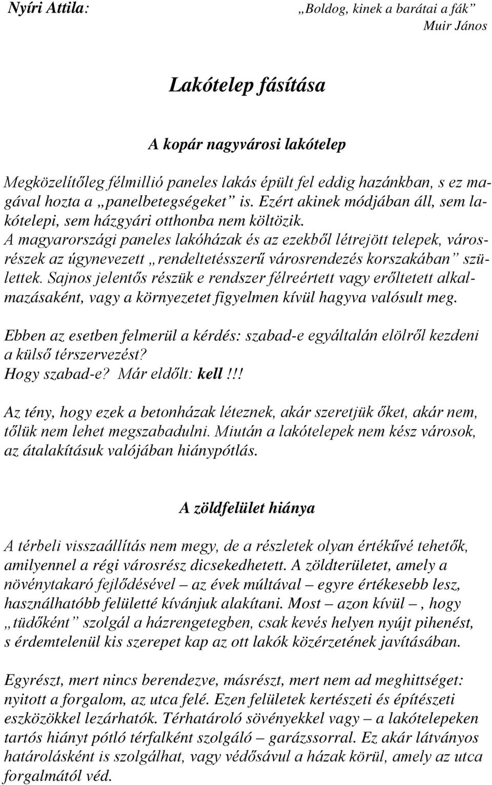 A magyarországi paneles lakóházak és az ezekből létrejött telepek, városrészek az úgynevezett rendeltetésszerű városrendezés korszakában születtek.