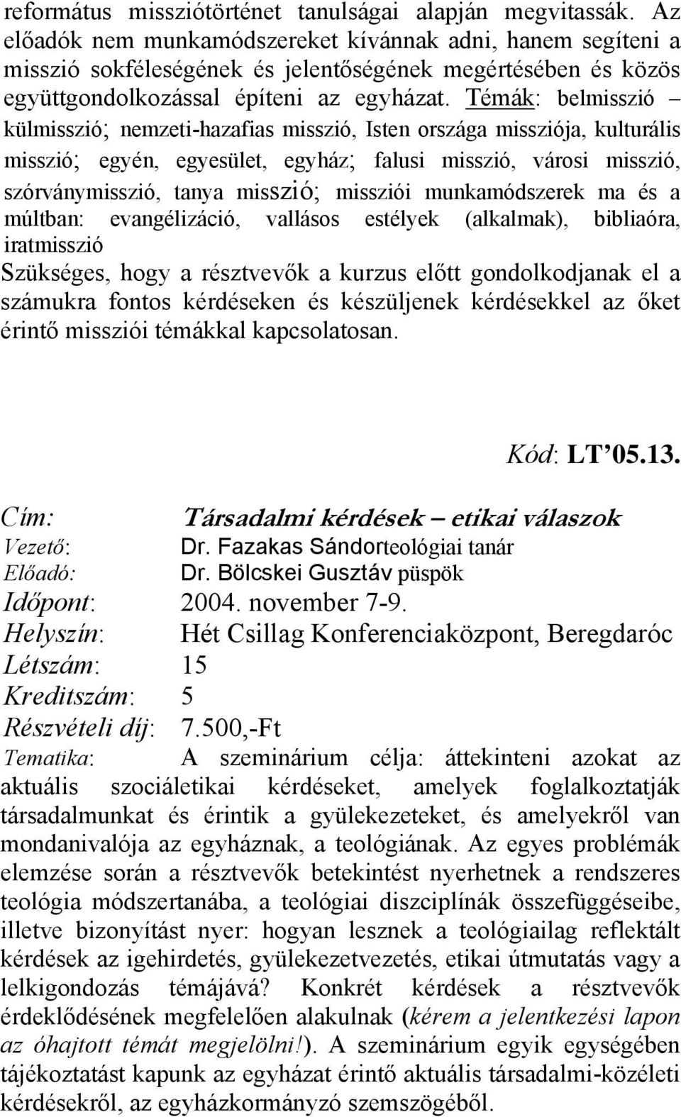 Témák: belmisszió külmisszió; nemzeti-hazafias misszió, Isten országa missziója, kulturális misszió; egyén, egyesület, egyház; falusi misszió, városi misszió, szórványmisszió, tanya misszió; missziói