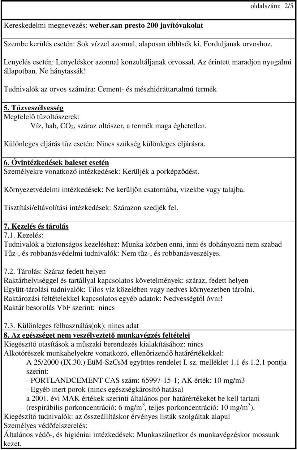 Tőzveszélyesség Megfelelı tőzoltószerek: Víz, hab, CO 2, száraz oltószer, a termék maga éghetetlen. Különleges eljárás tőz esetén: Nincs szükség különleges eljárásra. 6.